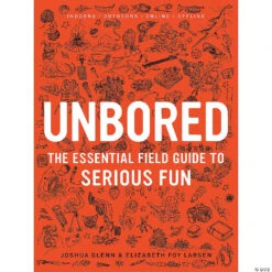 UNBORED: The Essential Field Guide To Serious Fun
